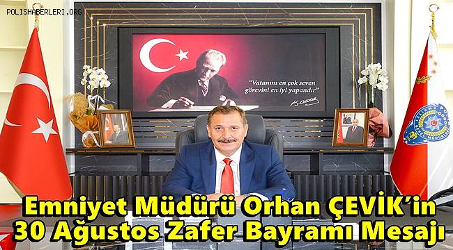 İl Emniyet Müdürümüz Sayın Orhan ÇEVİK’in 30 Ağustos Zafer Bayramı Mesajı