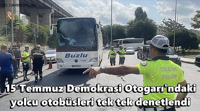 İstanbul'da 15 Temmuz Demokrasi Otogarı'ndaki yolcu otobüsleri denetlendi 