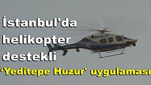 İstanbul'da helikopter destekli ‘Yeditepe Huzur' uygulaması 