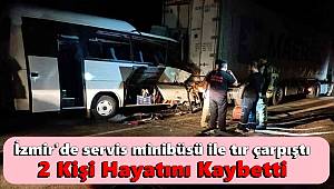 İzmir'de servis minibüsü ile tır çarpıştı, 2 kişi hayatını kaybetti 
