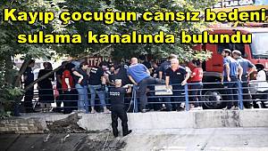 Kayıp çocuğun cansız bedeni sulama kanalında bulundu 