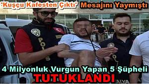 'Kuşçu Kafesten Çıktı’ Mesajını Yaymıştı: 4 Milyonluk Vurgun Yapan 5 Şüpheli Tutuklandı