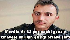 Mardin’de 32 yaşındaki gencin cinayete kurban gittiği ortaya çıktı 