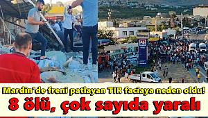 Mardin'de freni patlayan TIR faciaya neden oldu! 8 ölü, çok sayıda yaralı