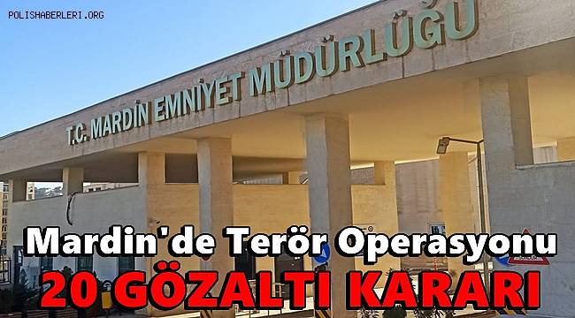 Mardin'de terör operasyonuna 20 gözaltı 