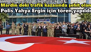 Mardin'deki trafik kazasında şehit olan polis Yahya Ergin için tören yapıldı 