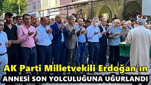 Milletvekili Erdoğan’ın annesi son yolculuğuna uğurlandı