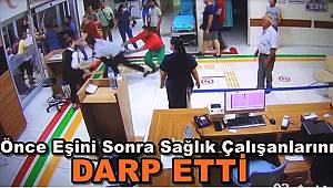 Önce Eşini Sonra Sağlık Çalışanlarını Darp Etti