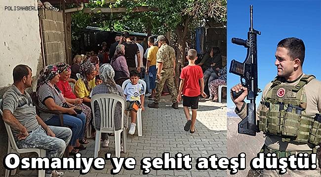 Osmaniye'ye şehit ateşi düştü! 