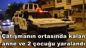 Silahlı çatışmanın ortasında kalan anne ve 2 çocuğu yaralandı