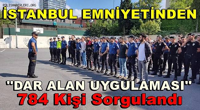 Şişli’de emniyetten dar alan uygulaması, 784 kişi sorgulandı 