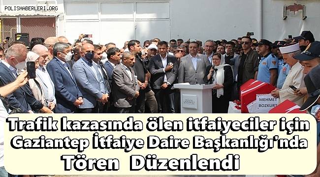 Trafik kazasında ölen itfaiyeciler için tören düzenlendi