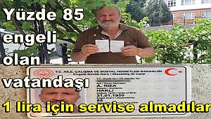 Yüzde 85 engeli olan vatandaşı 1 lira için servise almadılar 