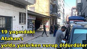 19 yaşındaki Atakan'ı yolda yürürken vurup öldürdüler 
