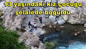 Adana’da 13 yaşındaki kız çocuğu şelalede boğuldu 