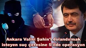 Ankara Valisi Şahin'i dolandırmak isteyen suç çetesine operasyon: 10 gözaltı
