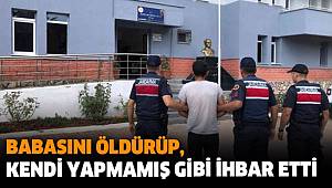 Babasını öldürüp, kendi yapmamış gibi ihbar etti 