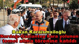 Bakan Karaismailoğlu, Nurdağı-Gaziantep kara yolunun temel atma törenine katıldı 