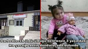 Darbedilerek öldürüldüğü belirlenen 3 yaşındaki kız çocuğu derin dondurucuda bulundu 