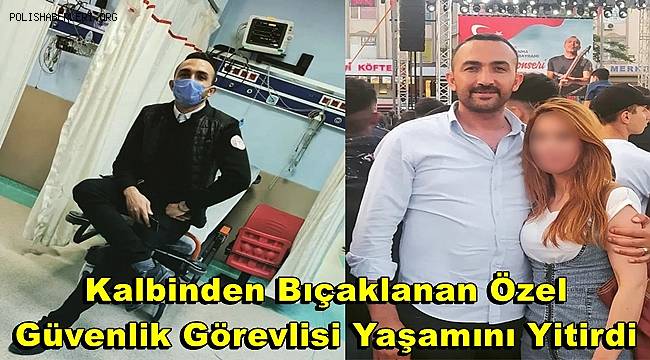 Esenyurt'ta hastanede kalbinden bıçaklanan güvenlik görevlisi hayatını kaybetti 