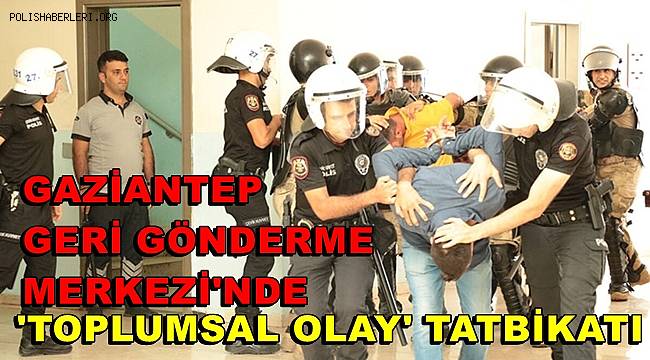 Gaziantep'te geri gönderme merkezinde tatbikat yapıldı 