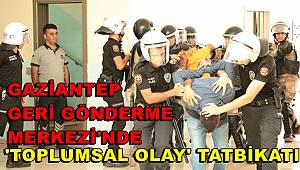 Gaziantep'te geri gönderme merkezinde tatbikat yapıldı 