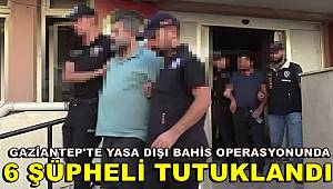 Gaziantep'te yasa dışı bahis operasyonunda 6 şüpheli tutuklandı 