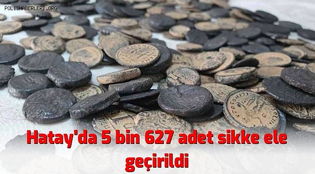 Hatay’da 5 bin 627 adet sikke ele geçirildi 