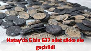 Hatay’da 5 bin 627 adet sikke ele geçirildi 