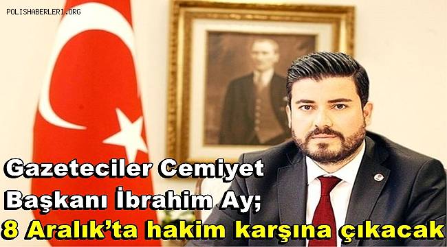 İbrahim Ay 8 Aralık’ta hakim karşına çıkacak 