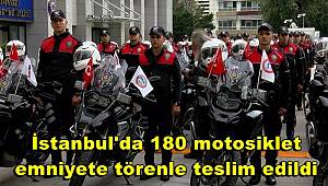 İstanbul'da 180 motosiklet emniyete törenle teslim edildi