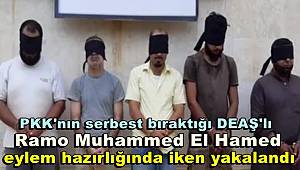 PKK'nın serbest bıraktığı DEAŞ'lı Ramo Muhammed El Hamed eylem hazırlığında iken yakalandı