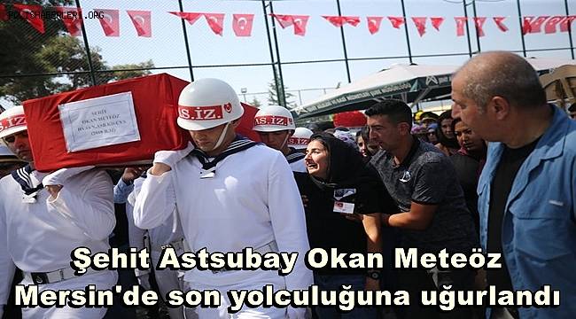 Şehit Astsubay Okan Meteöz, Mersin'de son yolculuğuna uğurlandı 