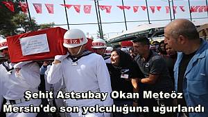Şehit Astsubay Okan Meteöz, Mersin'de son yolculuğuna uğurlandı