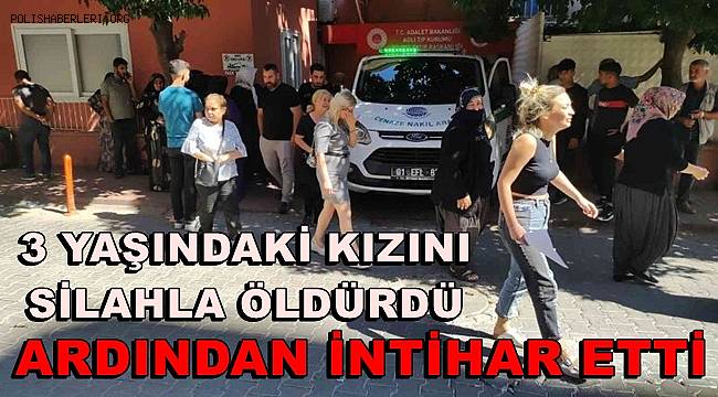 3 yaşındaki kızını silahla öldürüp intihar etti