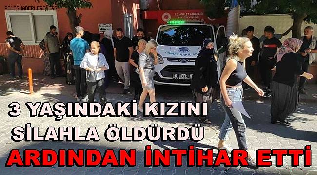 3 yaşındaki kızını silahla öldürüp intihar etti 