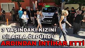 3 yaşındaki kızını silahla öldürüp intihar etti 