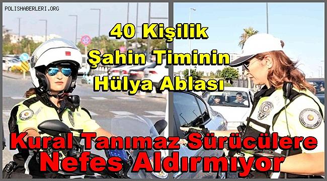 40 kişilik Şahin timinin Hülya ablası kural tanımaz sürücülere nefes aldırmıyor 