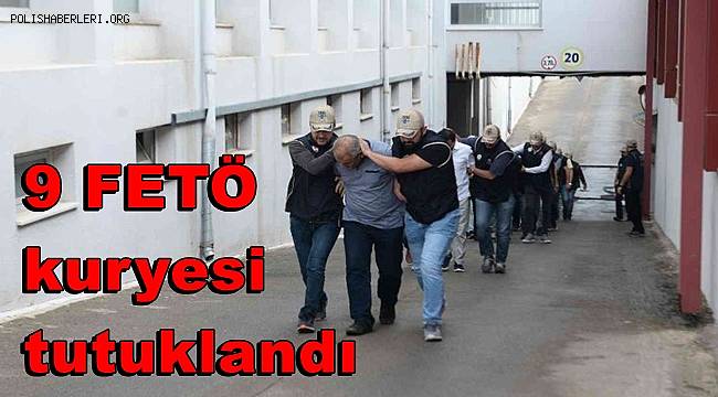 Adana’da 9 FETÖ kuryesi tutuklandı 
