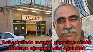 Birecik'te bahçelerinde mangal yaparken silahlı saldırıya uğrayan baba - oğul öldü, 1 yaralı 