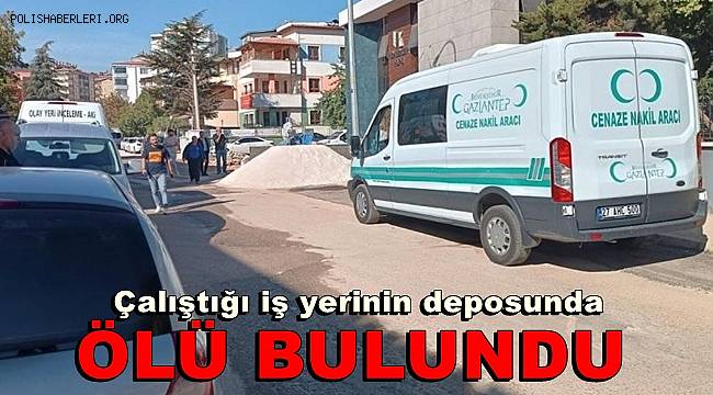 Çalıştığı iş yerinin deposunda ölü bulundu
