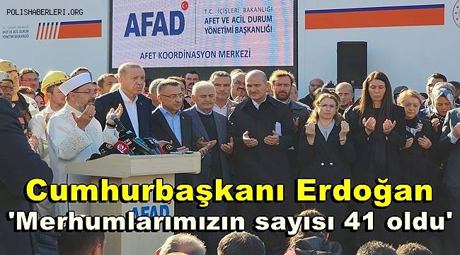  Cumhurbaşkanı Erdoğan, 'Merhumlarımızın sayısı 41 oldu'