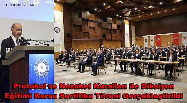 Emniyet Genel Müdürü Mehmet Aktaş’ın katılımıyla Protokol ve Nezaket Kuralları ile Diksiyon Eğitimi Kursu Sertifika Töreni Gerçekleştirildi