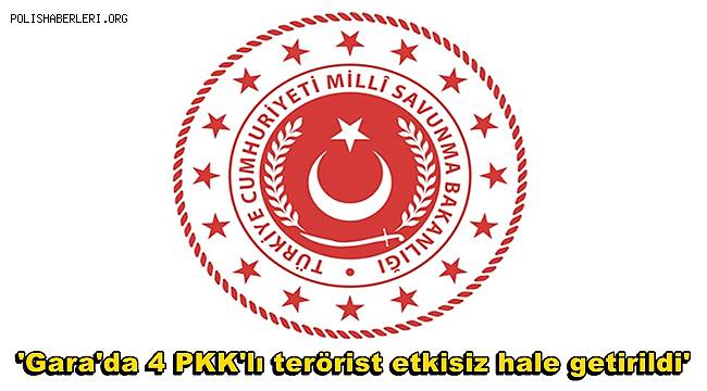 'Gara'da 4 PKK'lı terörist etkisiz hale getirildi' 