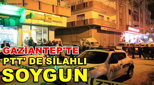 Gaziantep'te Maskeli soyguncular PTT'’yi soydu