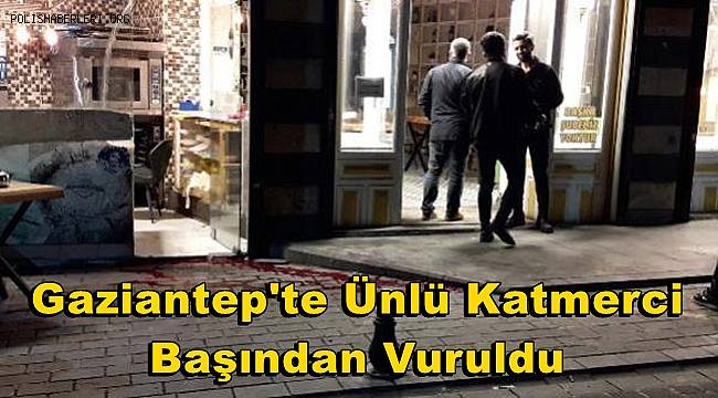 Gaziantep'te silahlı saldırı! Başından vurulan ünlü katmerci hayatını kaybetti
