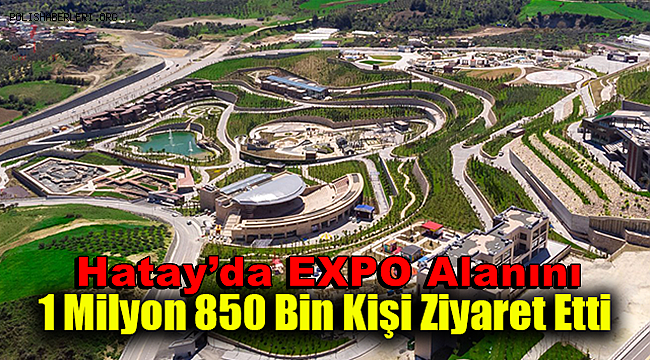 Hatay’da EXPO alanını 1 milyon 850 bin kişi ziyaret etti 