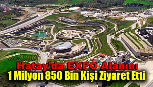 Hatay’da EXPO alanını 1 milyon 850 bin kişi ziyaret etti 