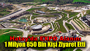 Hatay’da EXPO alanını 1 milyon 850 bin kişi ziyaret etti