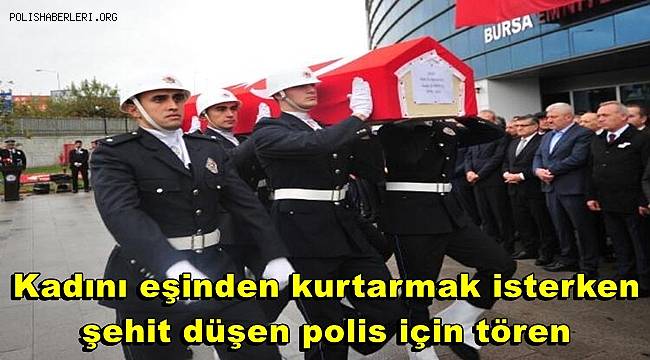 Kadını eşinden kurtarmak isterken şehit düşen polis için tören 